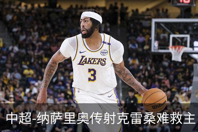 中超-纳萨里奥传射克雷桑难救主 河南2-1泰山近17年客场首胜